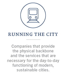 Running the city: companies that provide the physical backbone and the services that are necessary for the day-to-day functioning of modern, sustainable cities.